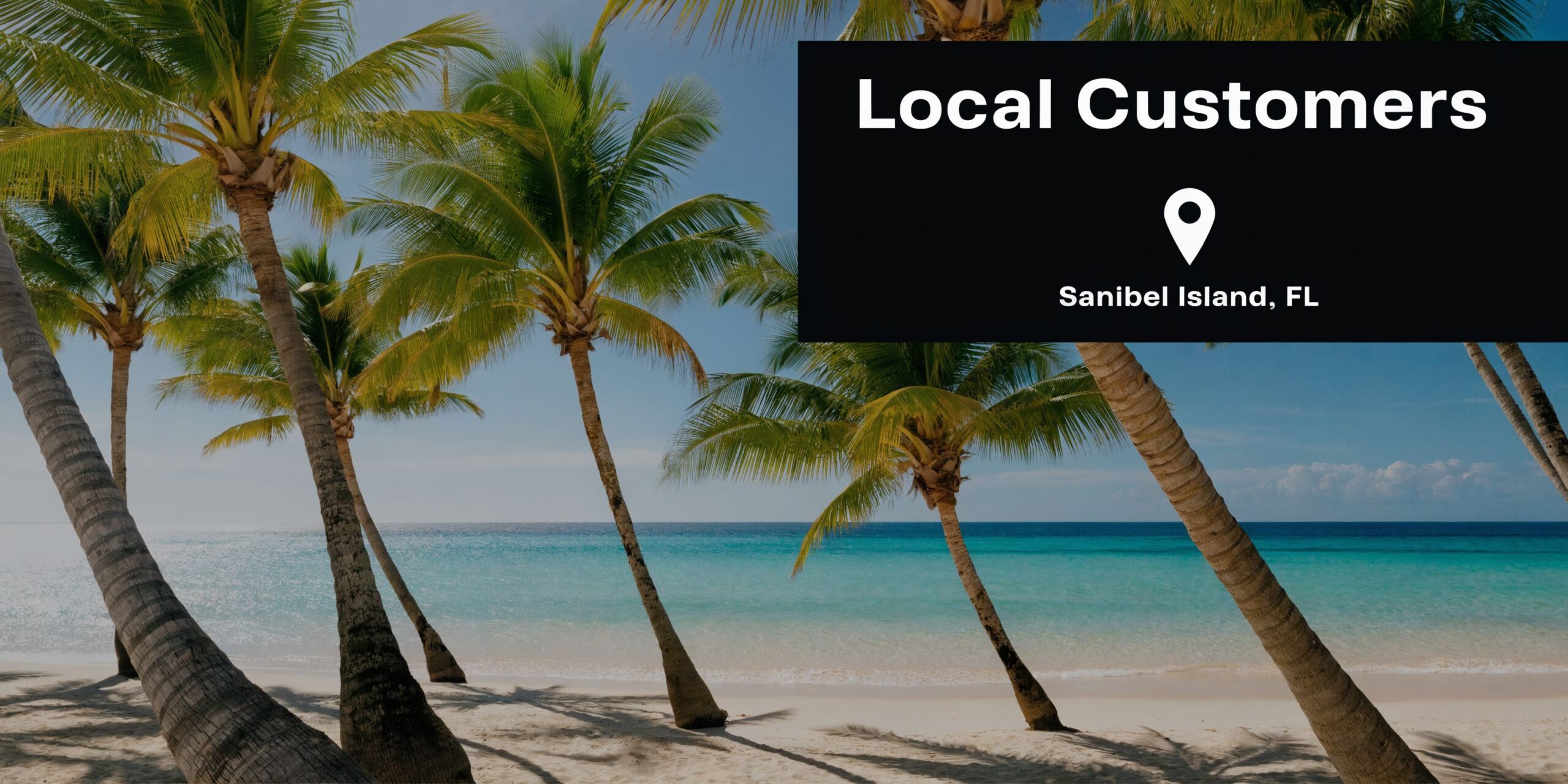 A scenic view of a sandy beach with palm trees, featuring an overlay text box stating Local Customers in Sanibel Island, FL.